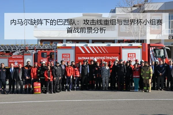 内马尔缺阵下的巴西队：攻击线重组与世界杯小组赛首战前景分析